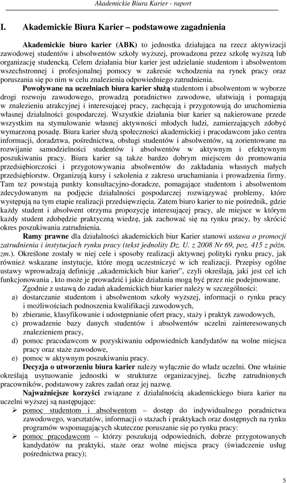 Celem działania biur karier jest udzielanie studentom i absolwentom wszechstronnej i profesjonalnej pomocy w zakresie wchodzenia na rynek pracy oraz poruszania się po nim w celu znalezienia