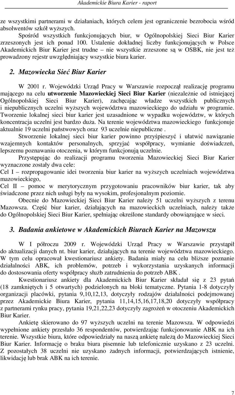 Ustalenie dokładnej liczby funkcjonujących w Polsce Akademickich Biur Karier jest trudne nie wszystkie zrzeszone są w OSBK, nie jest też prowadzony rejestr uwzględniający wszystkie biura karier. 2.