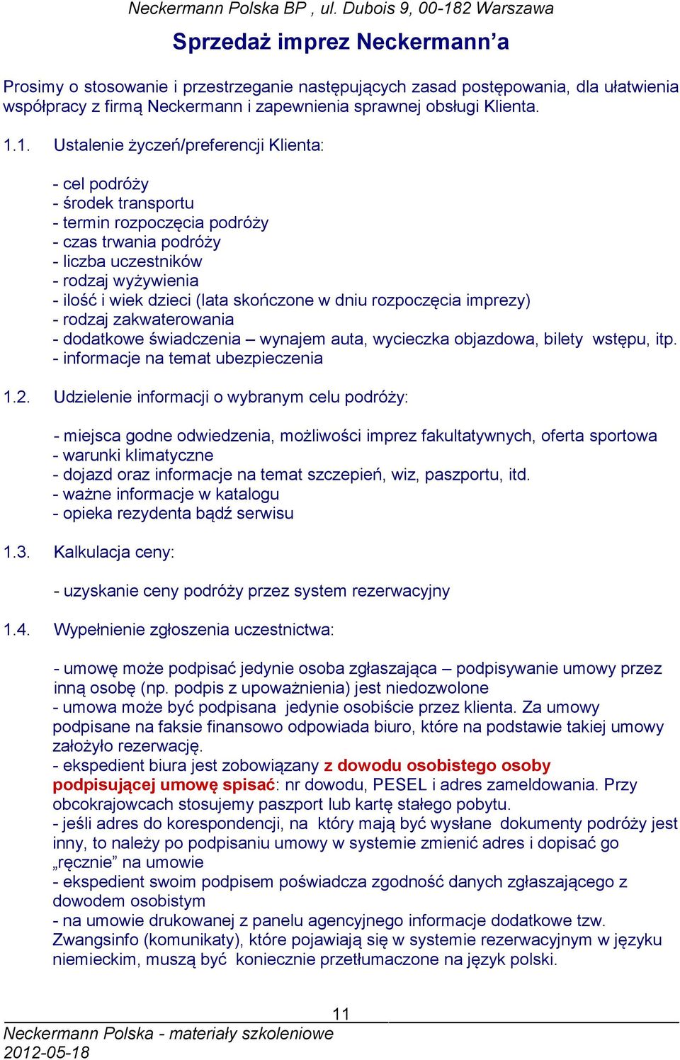 skończone w dniu rozpoczęcia imprezy) - rodzaj zakwaterowania - dodatkowe świadczenia wynajem auta, wycieczka objazdowa, bilety wstępu, itp. - informacje na temat ubezpieczenia 1.2.