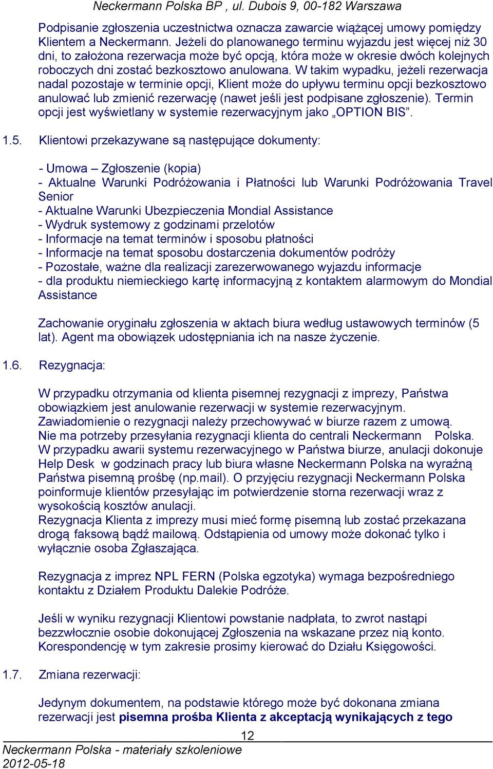 W takim wypadku, jeżeli rezerwacja nadal pozostaje w terminie opcji, Klient może do upływu terminu opcji bezkosztowo anulować lub zmienić rezerwację (nawet jeśli jest podpisane zgłoszenie).