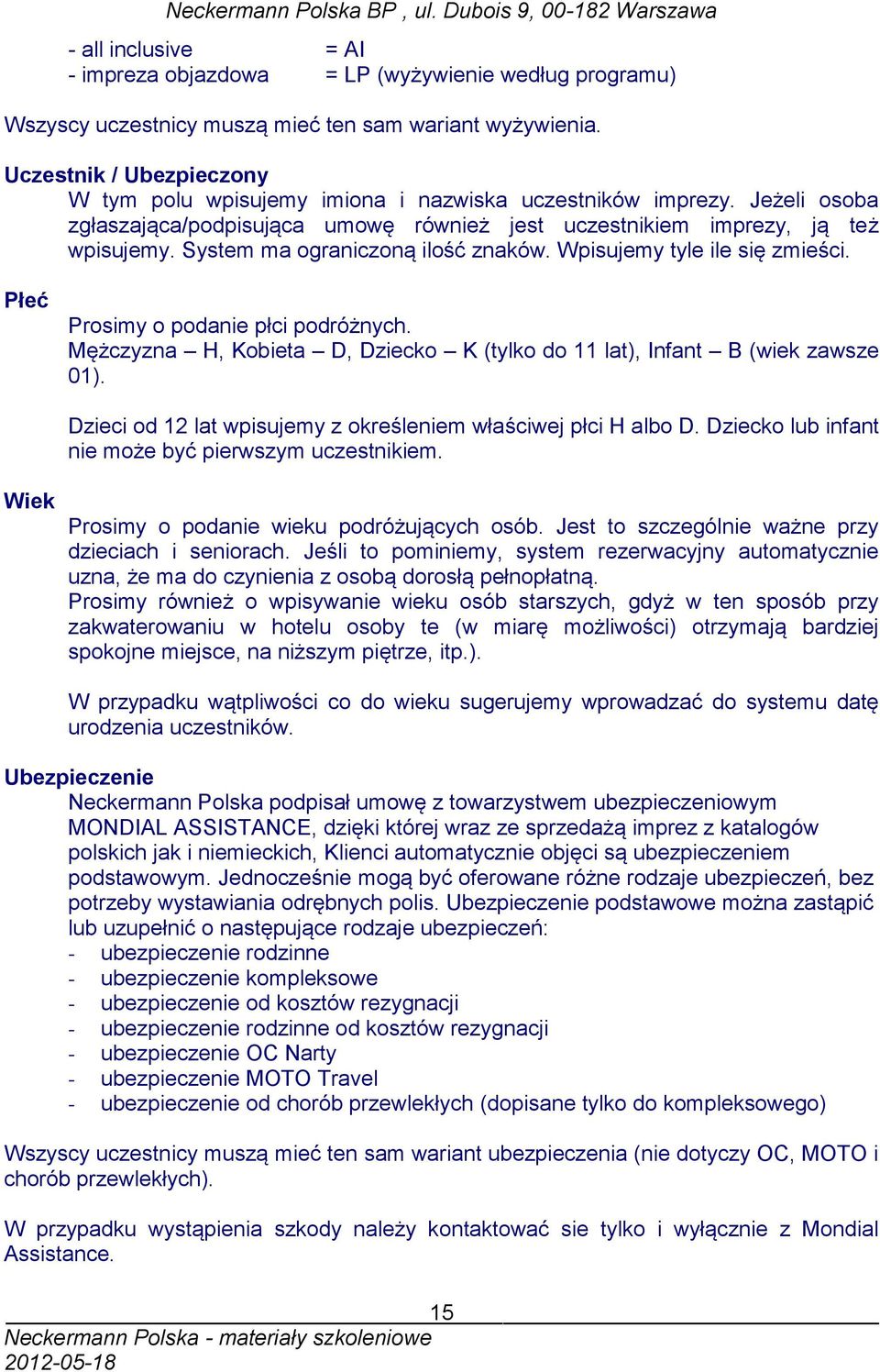 System ma ograniczoną ilość znaków. Wpisujemy tyle ile się zmieści. Płeć Prosimy o podanie płci podróżnych. Mężczyzna H, Kobieta D, Dziecko K (tylko do 11 lat), Infant B (wiek zawsze 01).