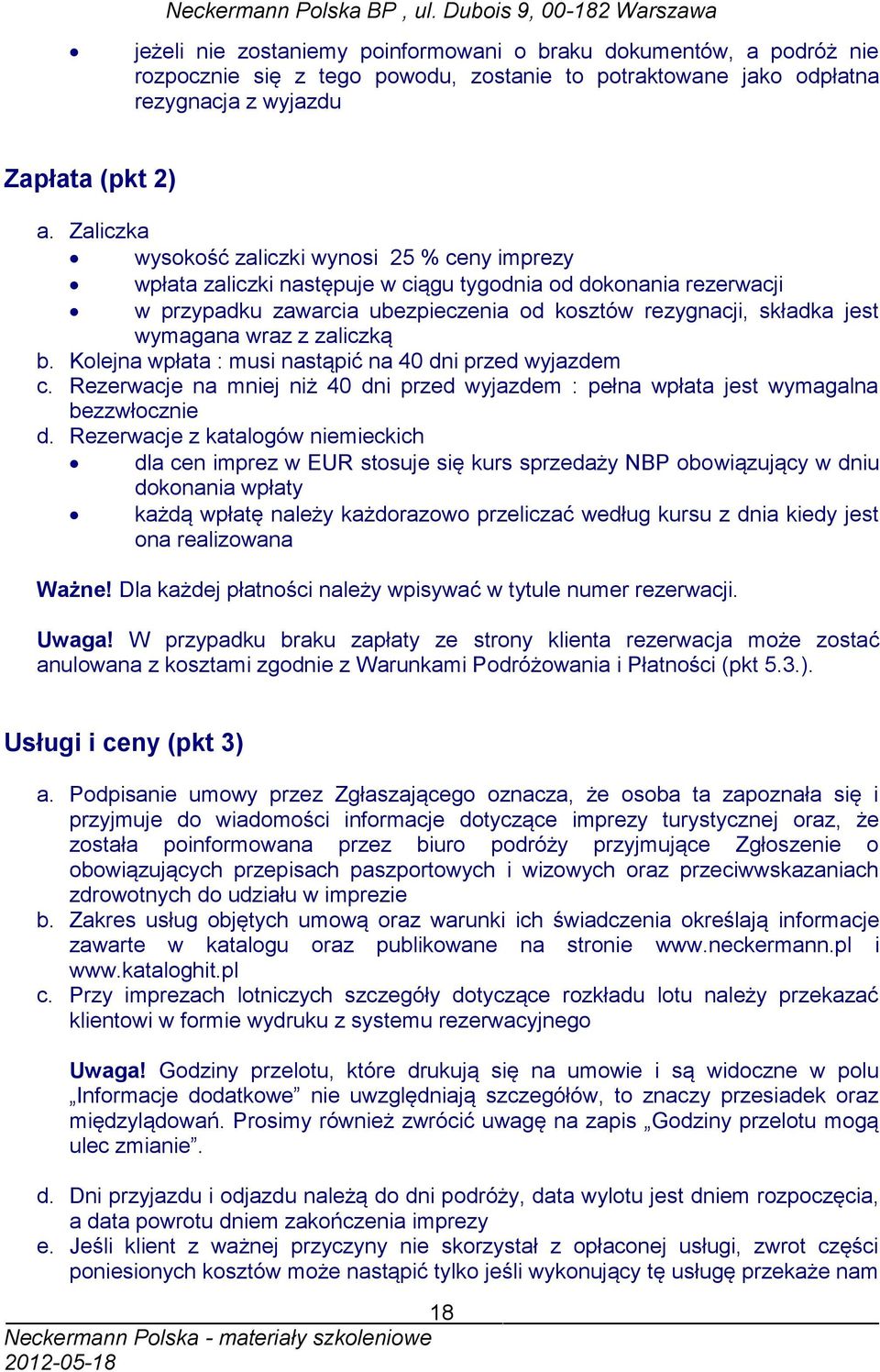 wraz z zaliczką b. Kolejna wpłata : musi nastąpić na 40 dni przed wyjazdem c. Rezerwacje na mniej niż 40 dni przed wyjazdem : pełna wpłata jest wymagalna bezzwłocznie d.