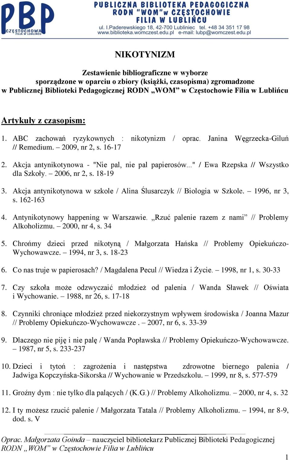 2006, nr 2, s. 18-19 3. Akcja antynikotynowa w szkole / Alina Ślusarczyk // Biologia w Szkole. 1996, nr 3, s. 162-163 4. Antynikotynowy happening w Warszawie.