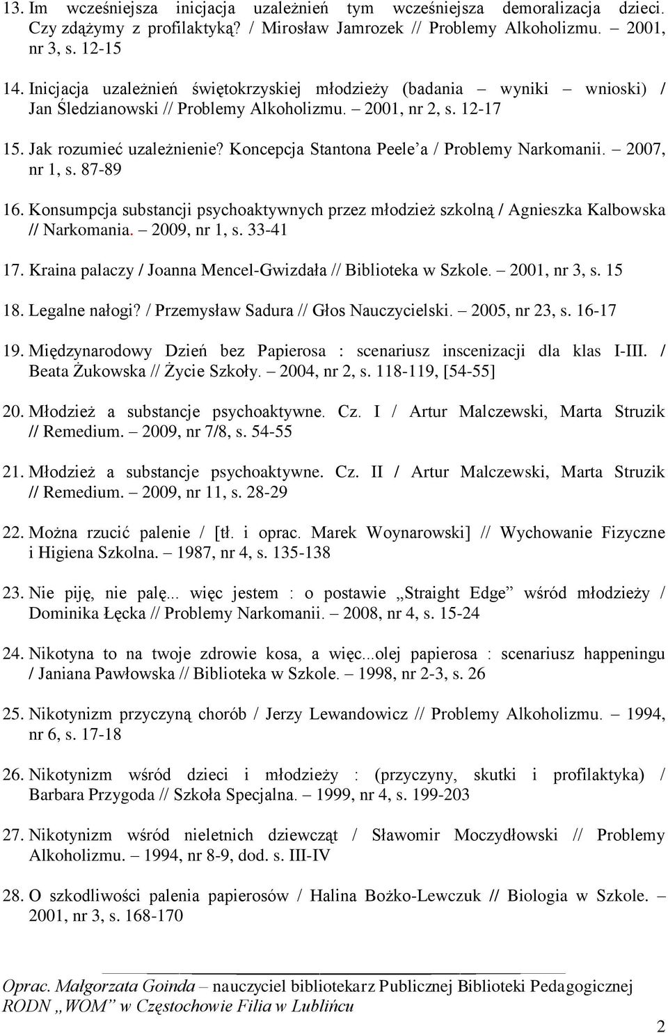 Koncepcja Stantona Peele a / Problemy Narkomanii. 2007, nr 1, s. 87-89 16. Konsumpcja substancji psychoaktywnych przez młodzież szkolną / Agnieszka Kalbowska // Narkomania. 2009, nr 1, s. 33-41 17.