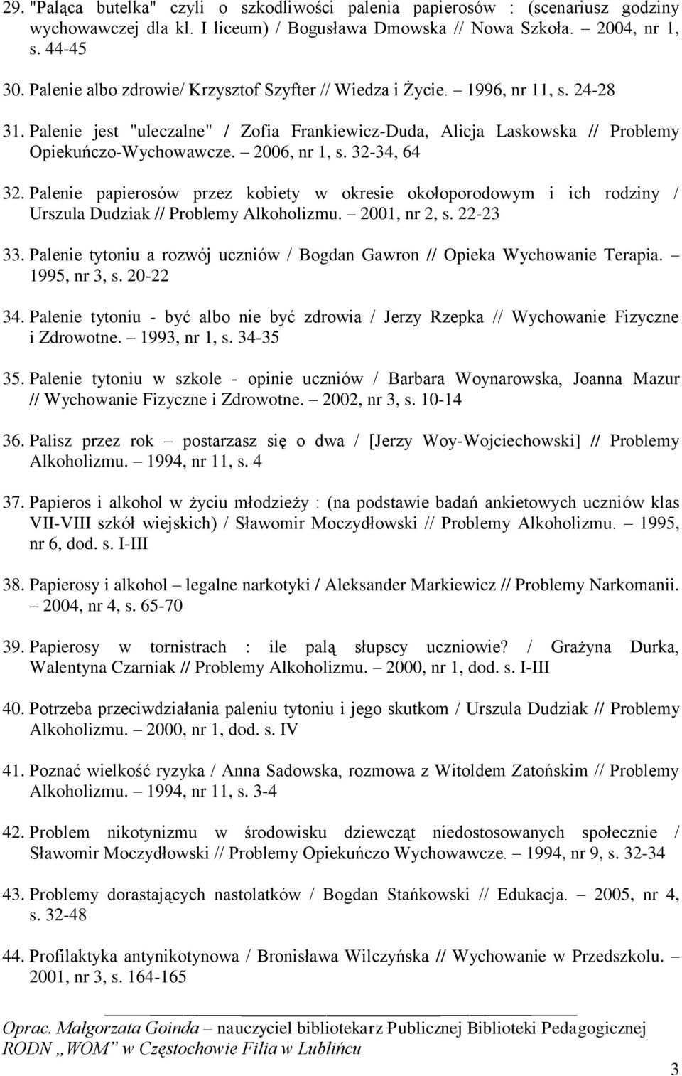 2006, nr 1, s. 32-34, 64 32. Palenie papierosów przez kobiety w okresie okołoporodowym i ich rodziny / Urszula Dudziak // Problemy Alkoholizmu. 2001, nr 2, s. 22-23 33.