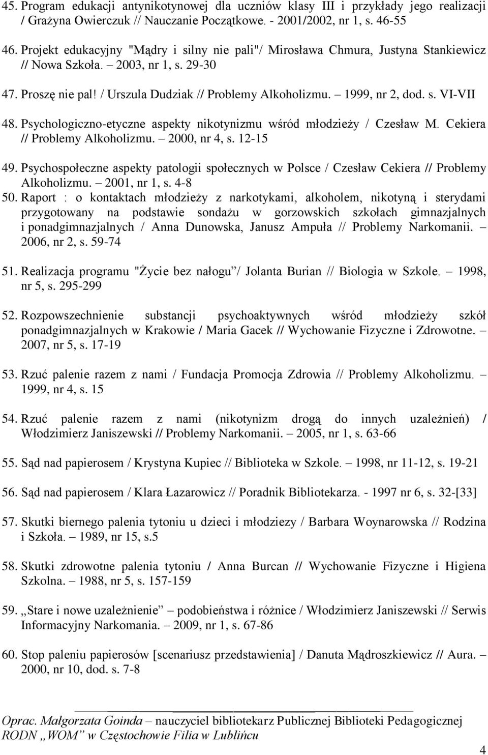 s. VI-VII 48. Psychologiczno-etyczne aspekty nikotynizmu wśród młodzieży / Czesław M. Cekiera // Problemy Alkoholizmu. 2000, nr 4, s. 12-15 49.