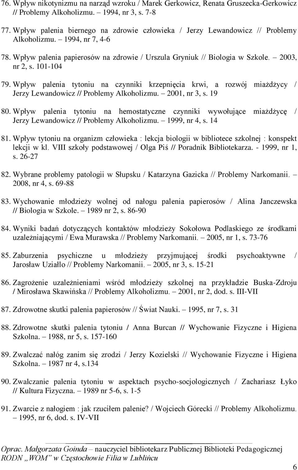 101-104 79. Wpływ palenia tytoniu na czynniki krzepnięcia krwi, a rozwój miażdżycy / Jerzy Lewandowicz // Problemy Alkoholizmu. 2001, nr 3, s. 19 80.