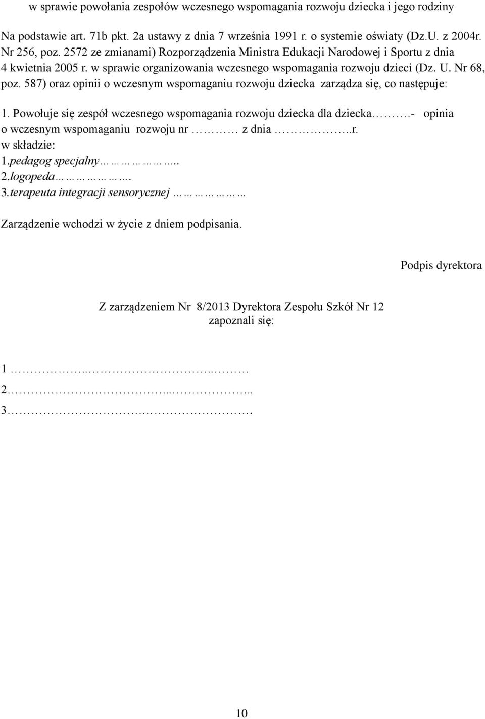 587) oraz opinii o wczesnym wspomaganiu rozwoju dziecka zarządza się, co następuje: 1. Powołuje się zespół wczesnego wspomagania rozwoju dziecka dla dziecka.