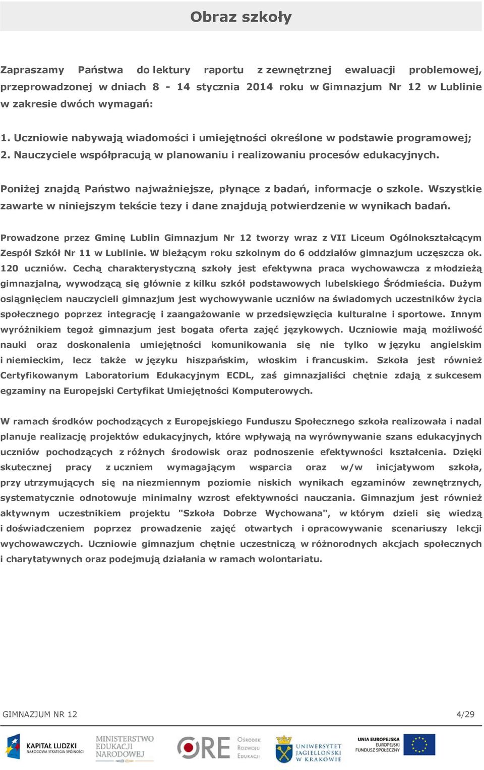 Poniżej znajdą Państwo najważniejsze, płynące z badań, informacje o szkole. Wszystkie zawarte w niniejszym tekście tezy i dane znajdują potwierdzenie w wynikach badań.