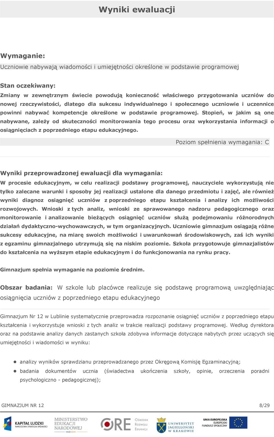 Stopień, w jakim są one nabywane, zależy od skuteczności monitorowania tego procesu oraz wykorzystania informacji o osiągnięciach z poprzedniego etapu edukacyjnego.