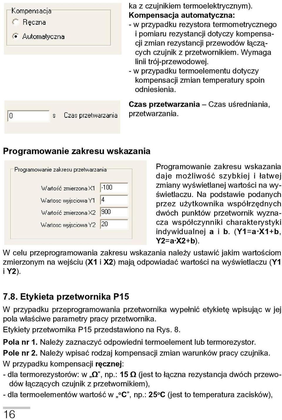 Wymaga linii trój-przewodowej. - w przypadku termoelementu dotyczy kompensacji zmian temperatury spoin odniesienia. Czas przetwarzania Czas uśredniania, przetwarzania.