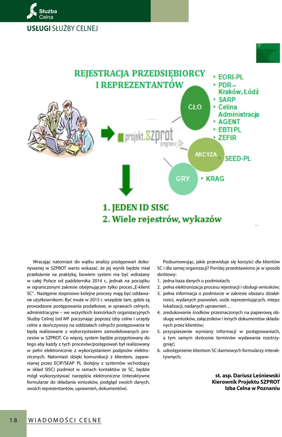 wszędzie tam, gdzie są prowadzone postępowania podatkowe, w sprawach celnych, administracyjne we wszystkich komórkach organizacyjnych Służby Celnej (od MF poczynając poprzez izby celne i urzędy celne