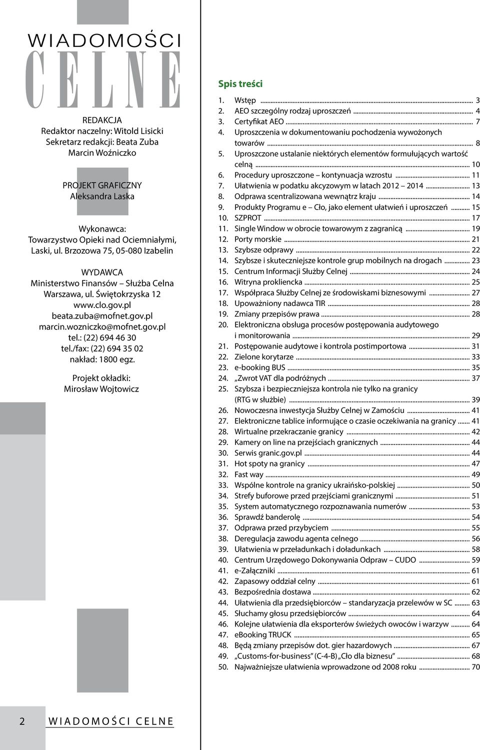 /fax: (22) 694 35 02 nakład: 1800 egz. Projekt okładki: Mirosław Wojtowicz 1. Wstęp... 3 2. AEO szczególny rodzaj uproszczeń... 4 3. Certyfikat AEO... 7 4.