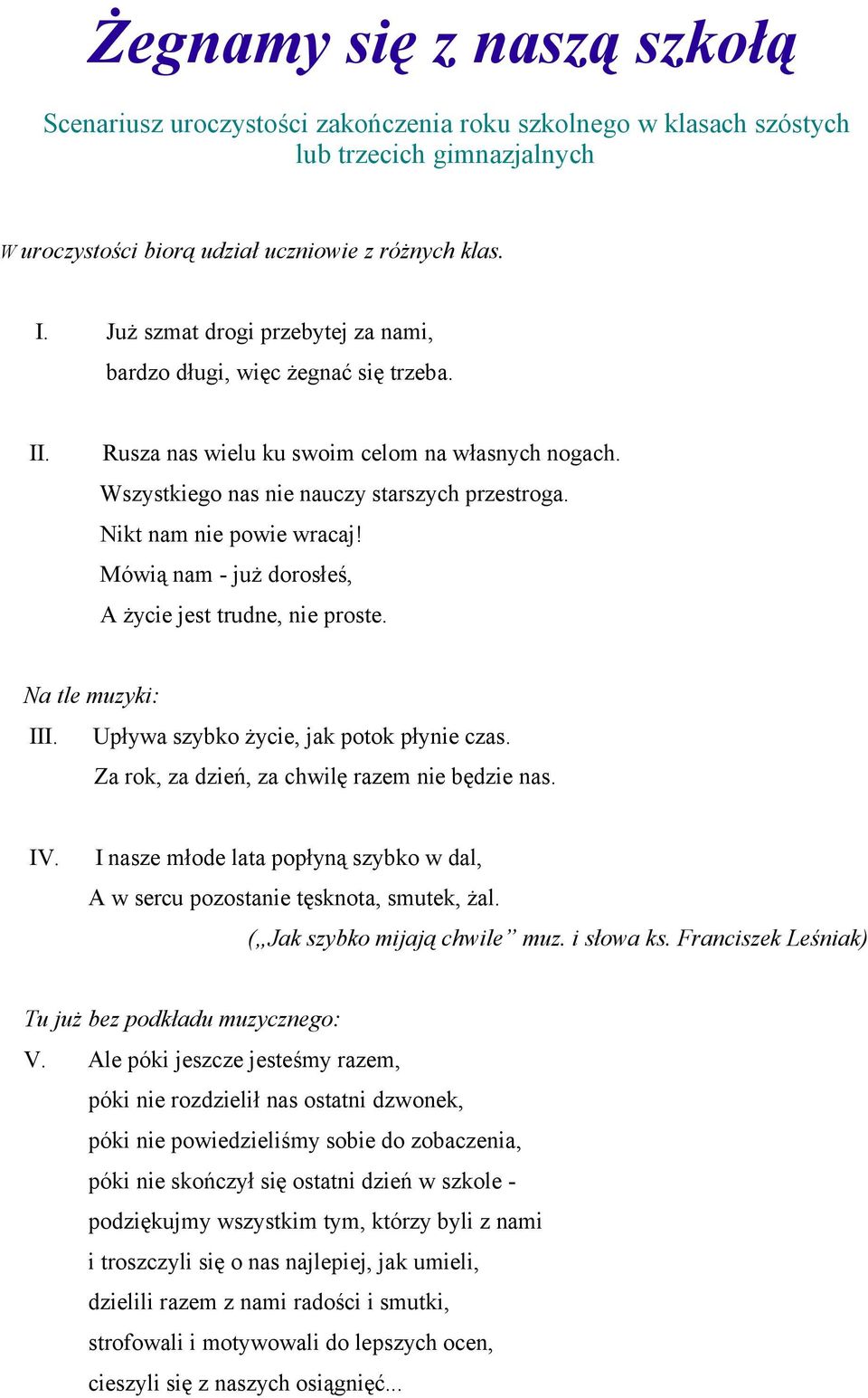 Nikt nam nie powie wracaj! Mówią nam - już dorosłeś, A życie jest trudne, nie proste. Na tle muzyki: III. Upływa szybko życie, jak potok płynie czas. Za rok, za dzień, za chwilę razem nie będzie nas.