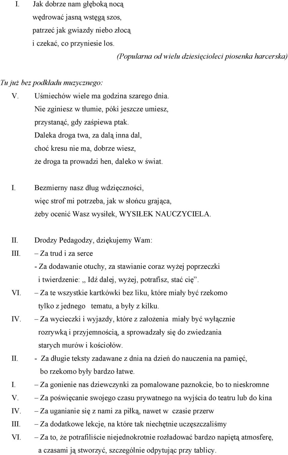 Nie zginiesz w tłumie, póki jeszcze umiesz, przystanąć, gdy zaśpiewa ptak. Daleka droga twa, za dalą inna dal, choć kresu nie ma, dobrze wiesz, że droga ta prowadzi hen, daleko w świat. I.