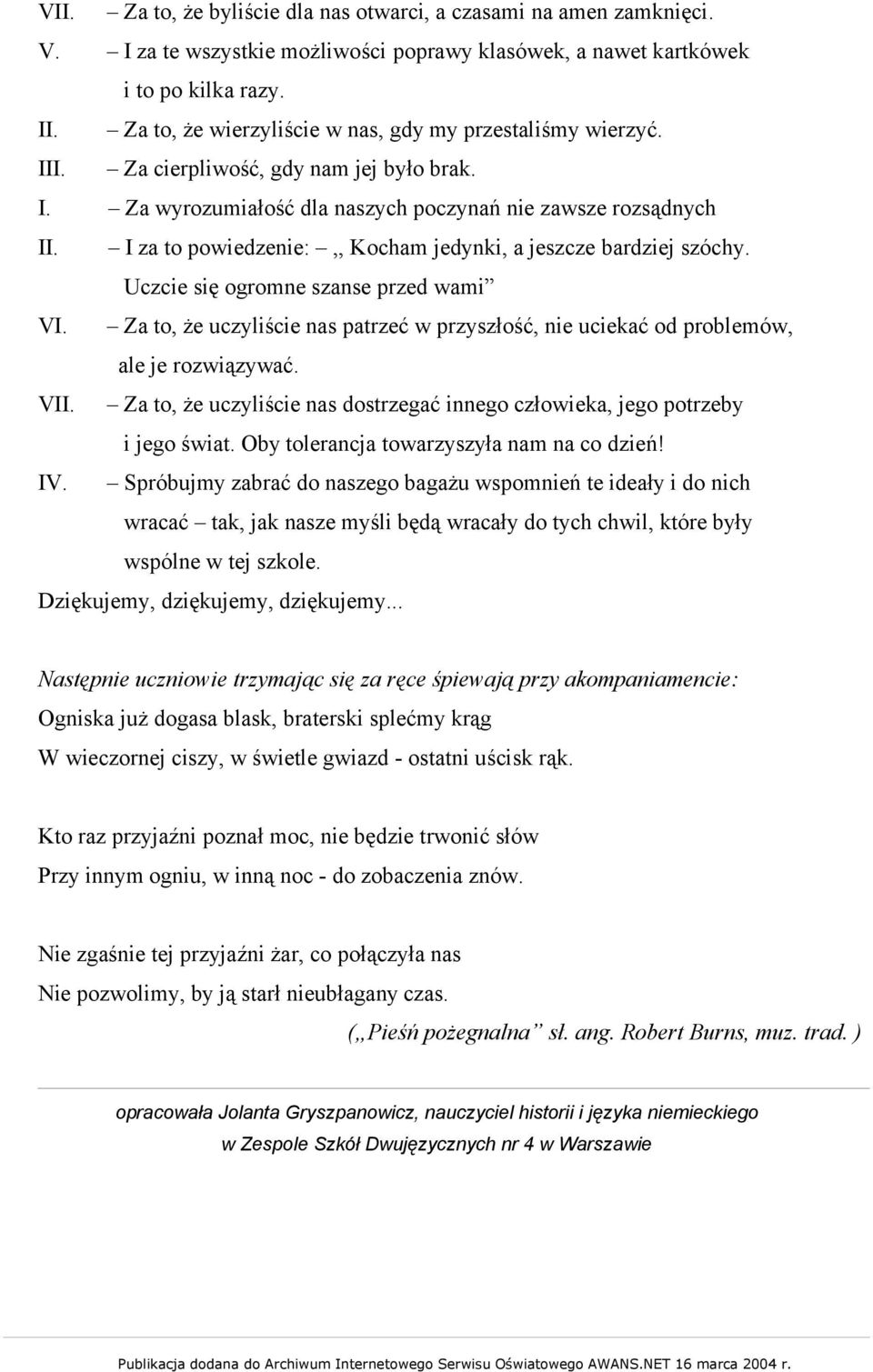 I za to powiedzenie:,, Kocham jedynki, a jeszcze bardziej szóchy. Uczcie się ogromne szanse przed wami VI. Za to, że uczyliście nas patrzeć w przyszłość, nie uciekać od problemów, ale je rozwiązywać.