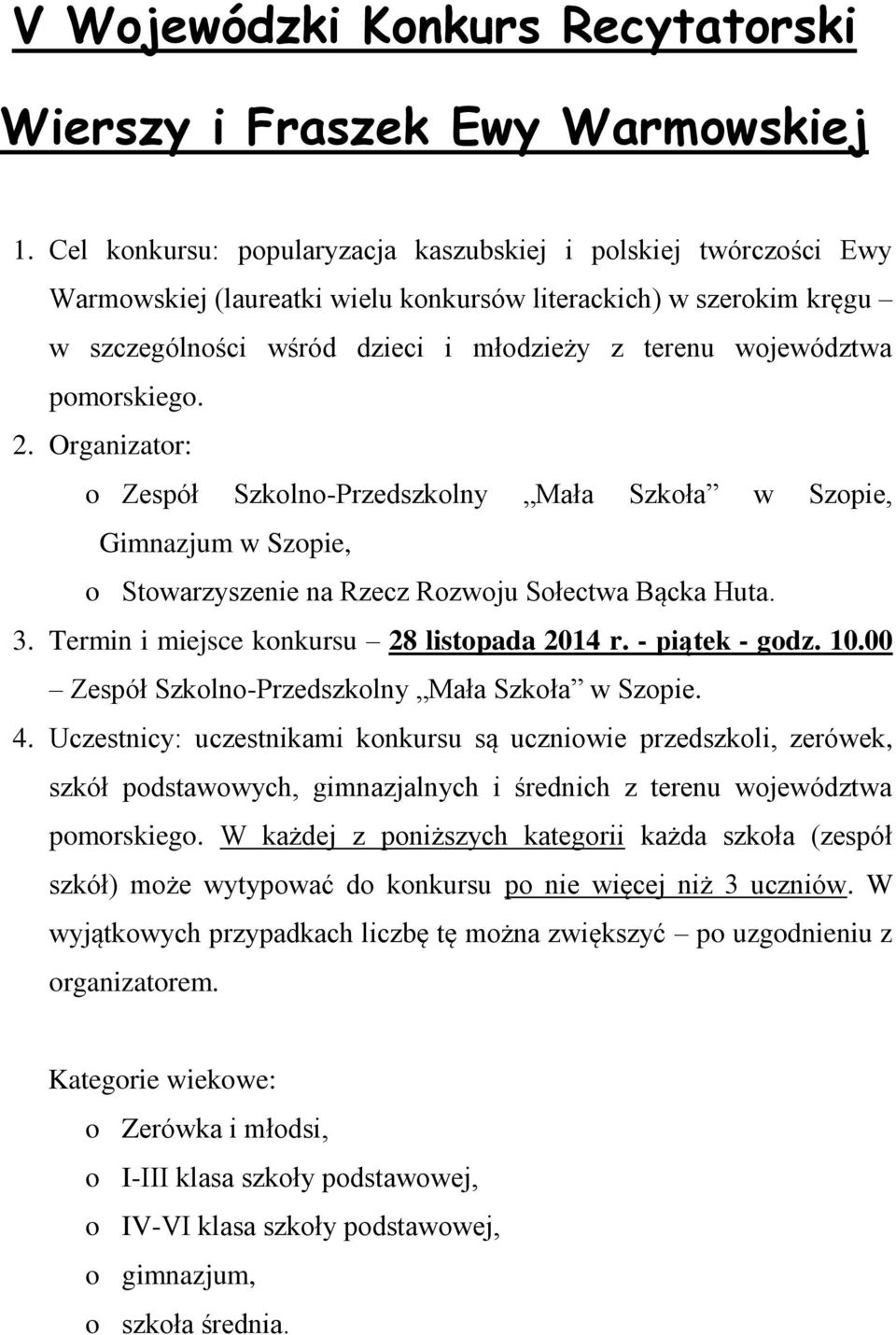 pomorskiego. 2. Organizator: o Zespół Szkolno-Przedszkolny Mała Szkoła w Szopie, Gimnazjum w Szopie, o Stowarzyszenie na Rzecz Rozwoju Sołectwa Bącka Huta. 3.