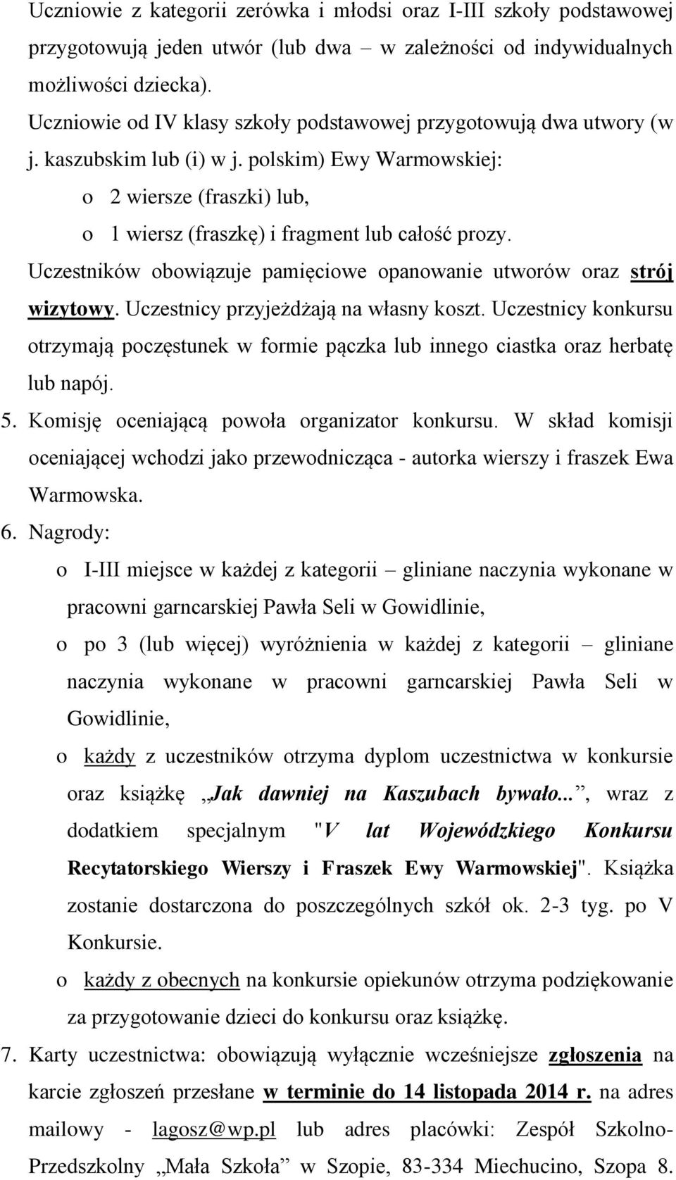 Uczestników obowiązuje pamięciowe opanowanie utworów oraz strój wizytowy. Uczestnicy przyjeżdżają na własny koszt.