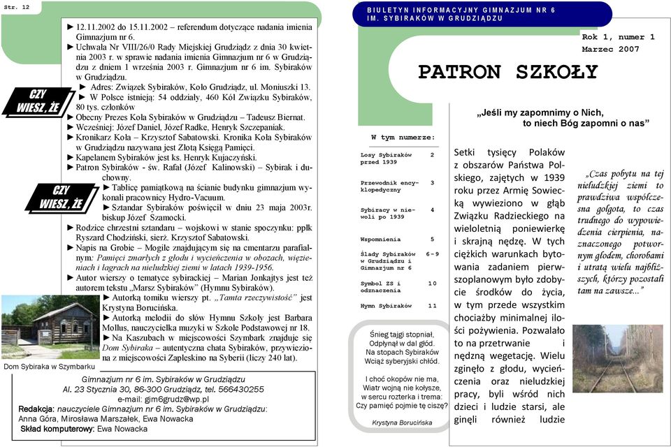 Adres: Związek Sybiraków, Koło Grudziądz, ul. Moniuszki 13. W Polsce istnieją: 54 oddziały, 460 Kół Związku Sybiraków, 80 tys. członków Obecny Prezes Koła Sybiraków w Grudziądzu Tadeusz Biernat.