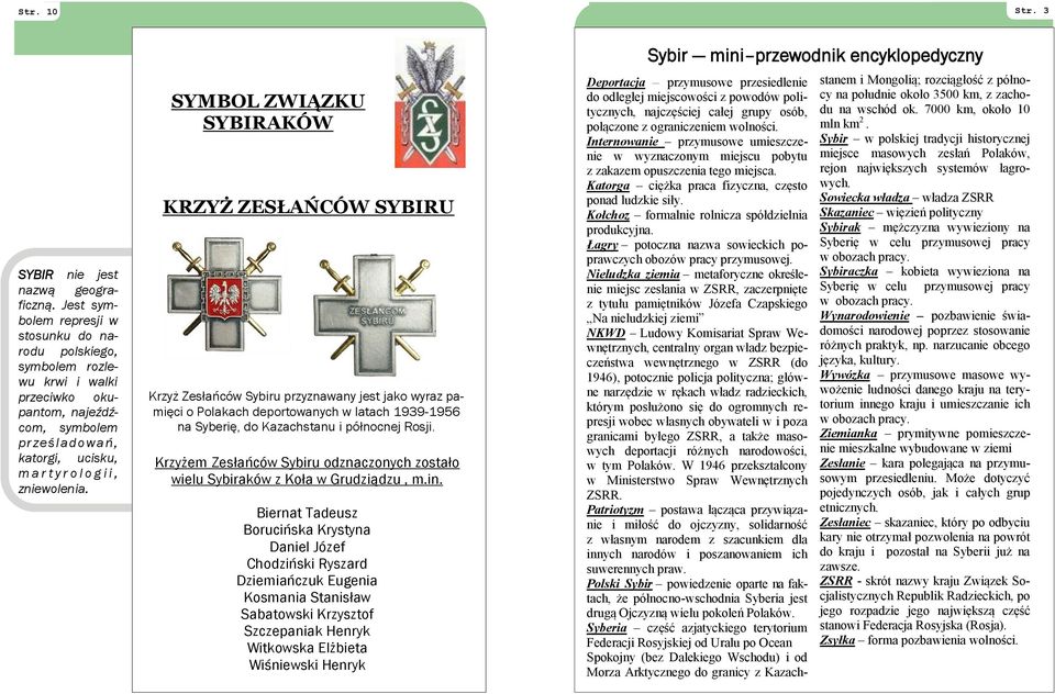 SYMBOL ZWIĄZKU SYBIRAKÓW KRZYŻ ZESŁAŃCÓW SYBIRU Krzyż Zesłańców Sybiru przyznawany jest jako wyraz pamięci o Polakach deportowanych w latach 1939-1956 na Syberię, do Kazachstanu i północnej Rosji.