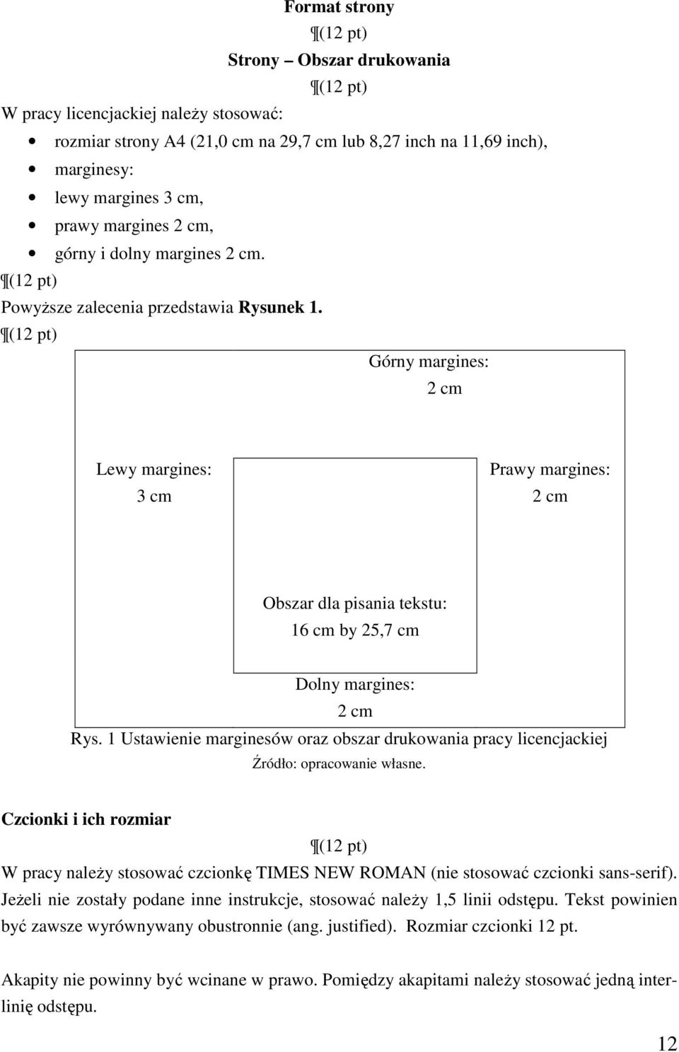 Górny margines: 2 cm Lewy margines: 3 cm Prawy margines: 2 cm Obszar dla pisania tekstu: 16 cm by 25,7 cm Dolny margines: 2 cm Rys.