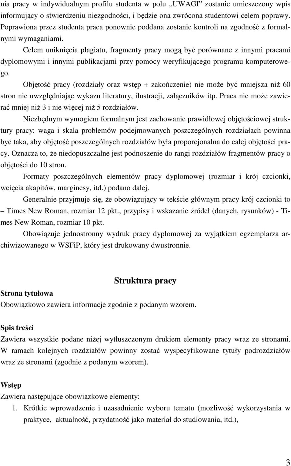 Celem uniknięcia plagiatu, fragmenty pracy mogą być porównane z innymi pracami dyplomowymi i innymi publikacjami przy pomocy weryfikującego programu komputerowego.