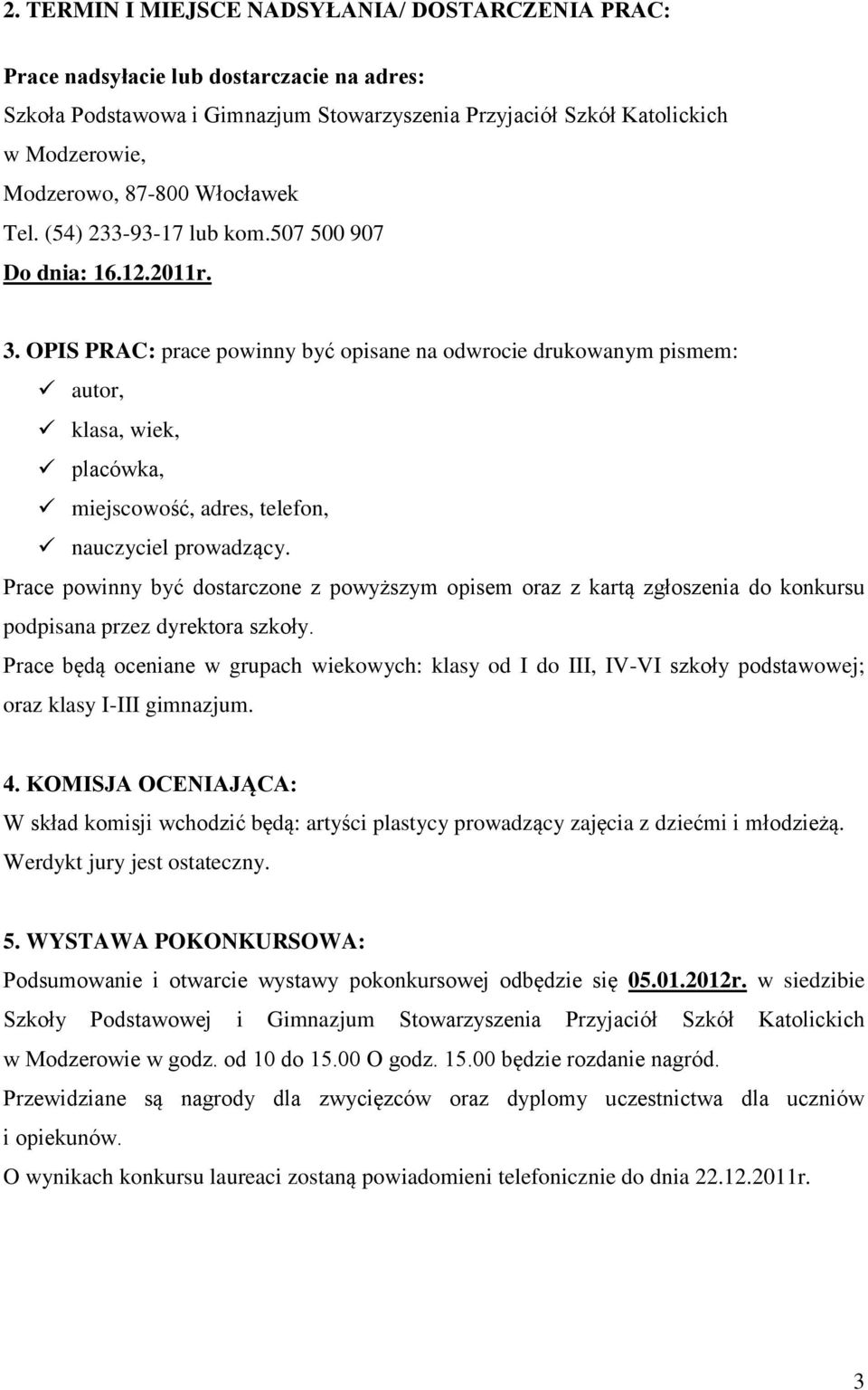 OPIS PRAC: prace powinny być opisane na odwrocie drukowanym pismem: autor, klasa, wiek, placówka, miejscowość, adres, telefon, nauczyciel prowadzący.