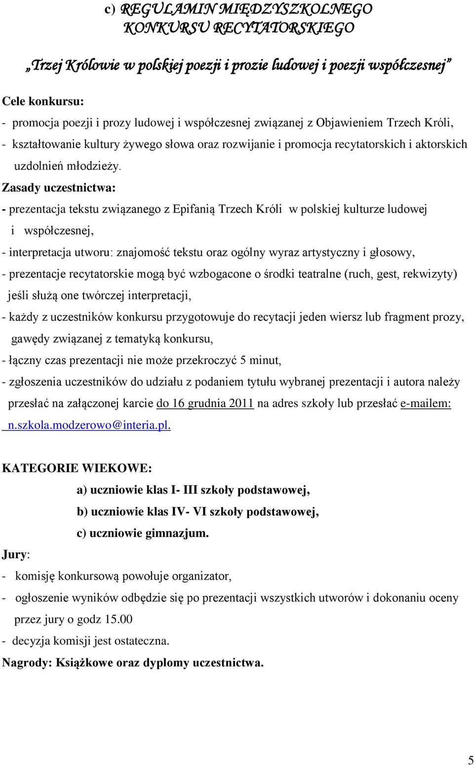 Zasady uczestnictwa: - prezentacja tekstu związanego z Epifanią Trzech Króli w polskiej kulturze ludowej i współczesnej, - interpretacja utworu: znajomość tekstu oraz ogólny wyraz artystyczny i