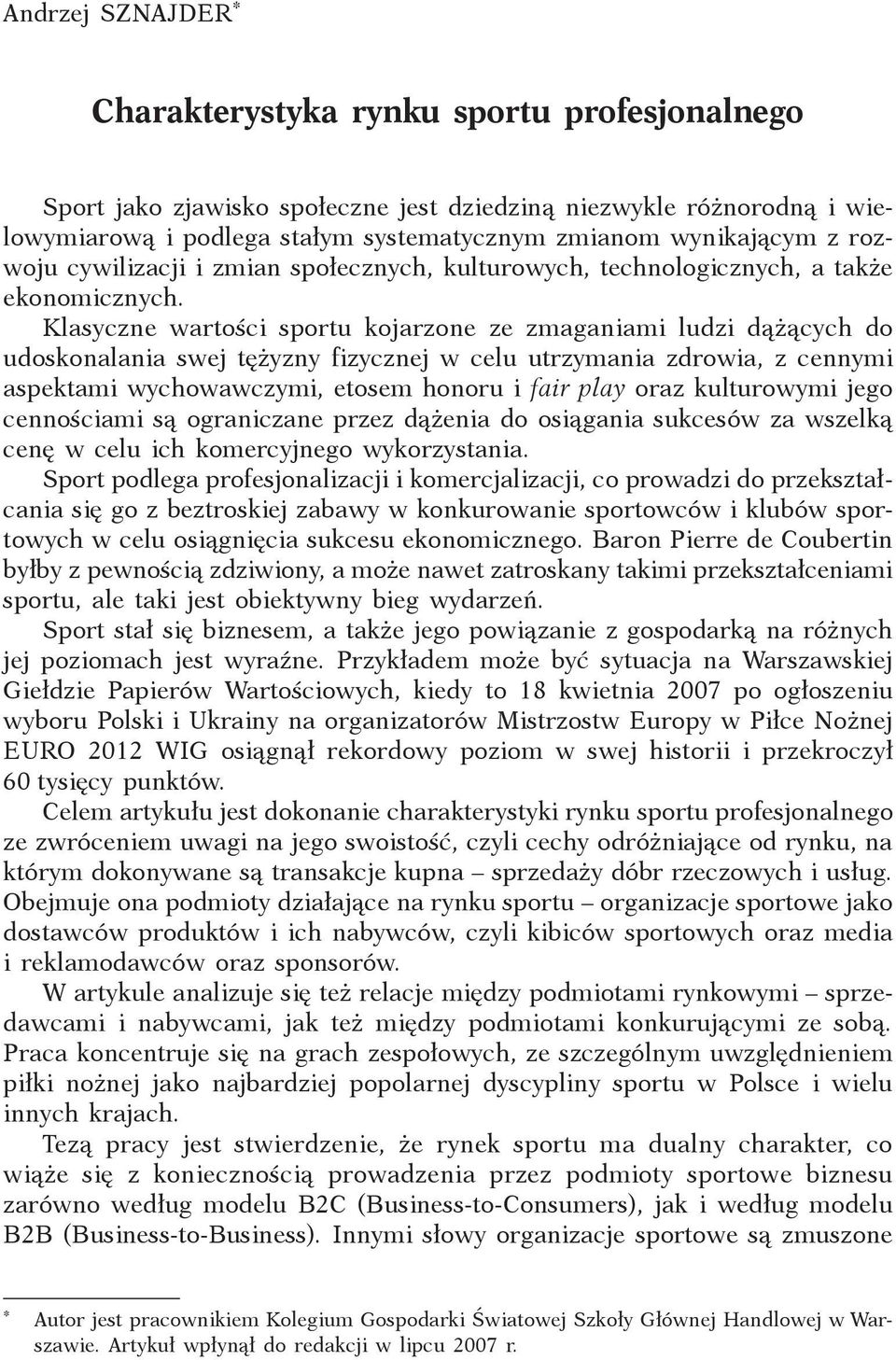 Klasyczne wartości sportu kojarzone ze zmaganiami ludzi dążących do udoskonalania swej tężyzny fizycznej w celu utrzymania zdrowia, z cennymi aspektami wychowawczymi, etosem honoru i fair play oraz