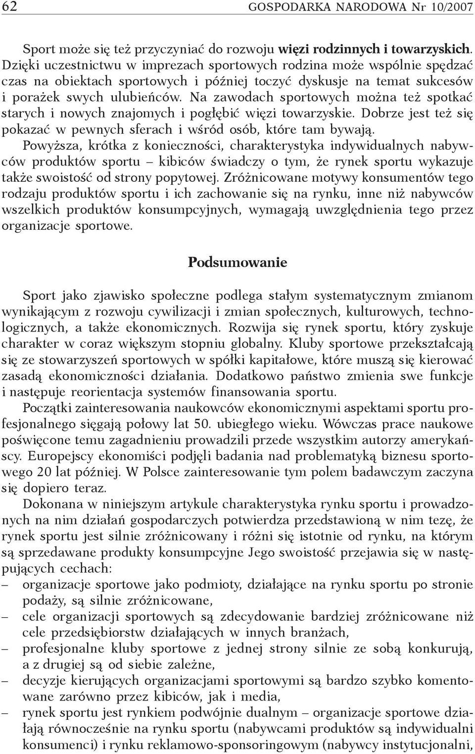 Na zawodach sportowych można też spotkać starych i nowych znajomych i pogłębić więzi towarzyskie. Dobrze jest też się pokazać w pewnych sferach i wśród osób, które tam bywają.