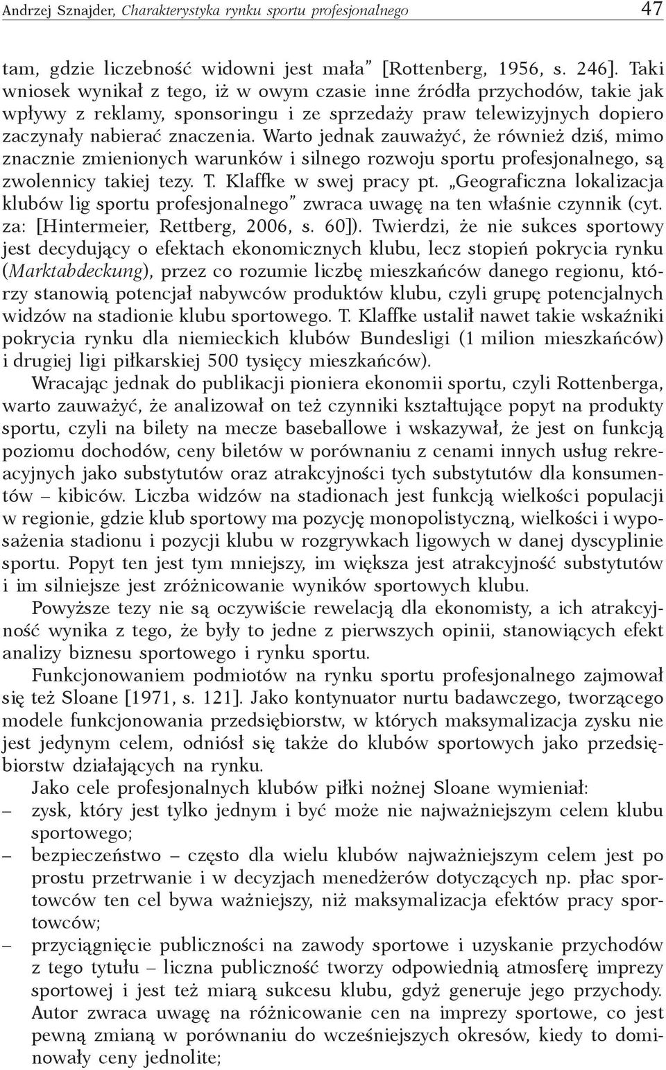 Warto jednak zauważyć, że również dziś, mimo znacznie zmienionych warunków i silnego rozwoju sportu profesjonalnego, są zwolennicy takiej tezy. T. Klaffke w swej pracy pt.