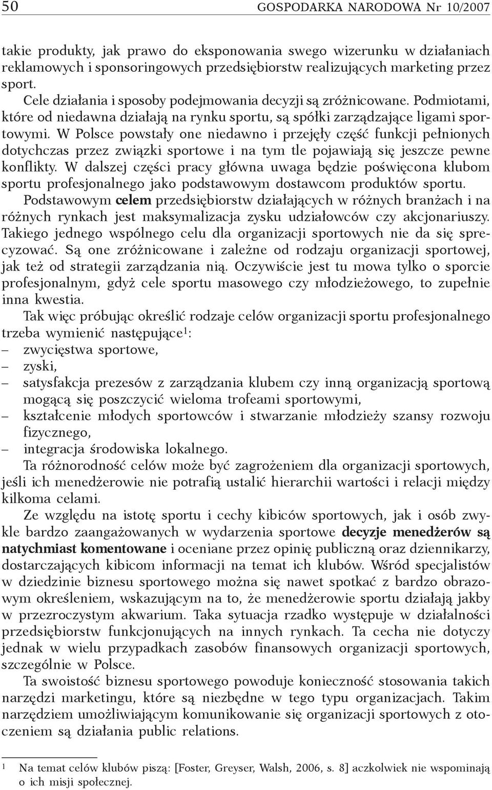 W Polsce powstały one niedawno i przejęły część funkcji pełnionych dotychczas przez związki sportowe i na tym tle pojawiają się jeszcze pewne konflikty.