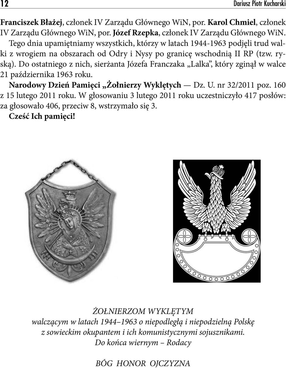 Do ostatniego z nich, sierżanta Józefa Franczaka Lalka, który zginął w walce 21 października 1963 roku. Narodowy Dzień Pamięci Żołnierzy Wyklętych Dz. U. nr 32/2011 poz. 160 z 15 lutego 2011 roku.