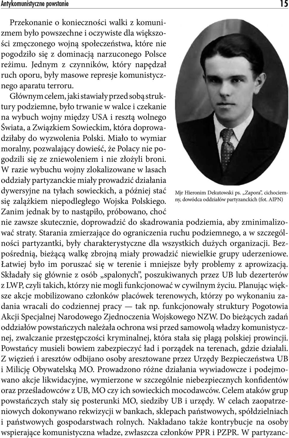 Głównym celem, jaki stawiały przed sobą struktury podziemne, było trwanie w walce i czekanie na wybuch wojny między USA i resztą wolnego Świata, a Związkiem Sowieckim, która doprowadziłaby do