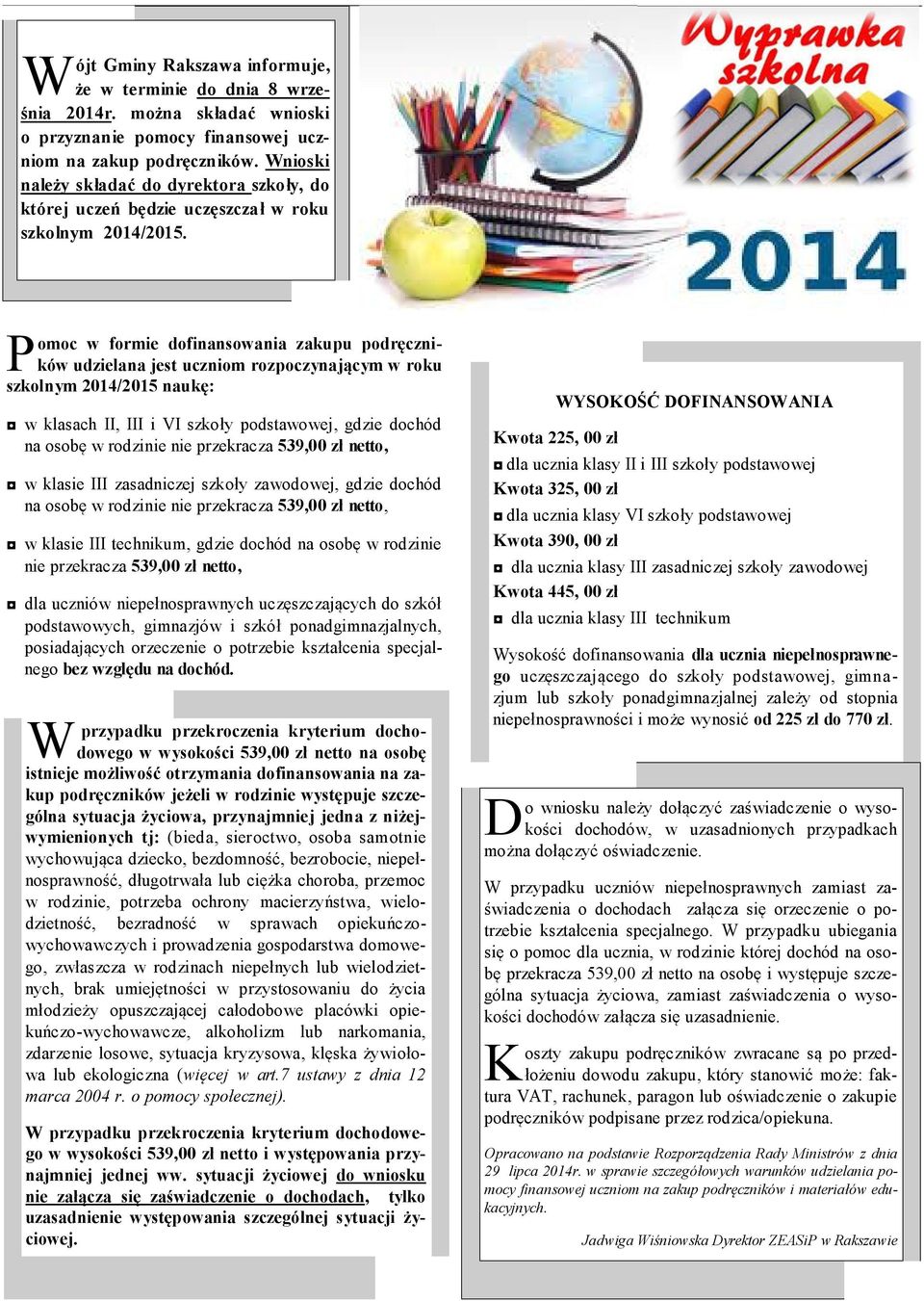 omoc w formie dofinansowania zakupu podręczników udzielana jest uczniom rozpoczynającym w roku P szkolnym 2014/2015 naukę: w klasach II, III i VI szkoły podstawowej, gdzie dochód na osobę w rodzinie