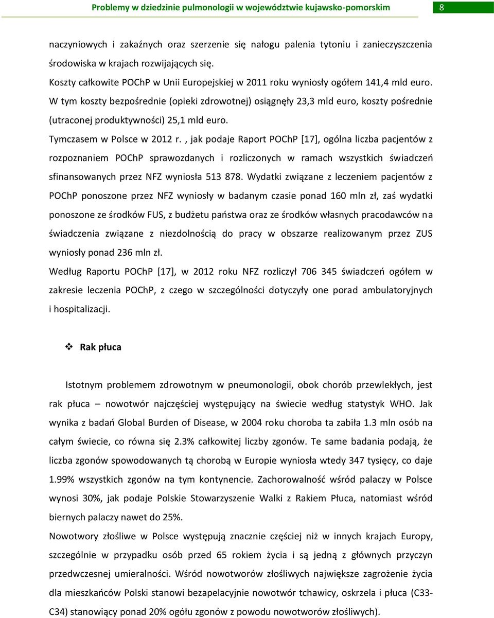 W tym koszty bezpośrednie (opieki zdrowotnej) osiągnęły 23,3 mld euro, koszty pośrednie (utraconej produktywności) 25,1 mld euro. Tymczasem w Polsce w 2012 r.