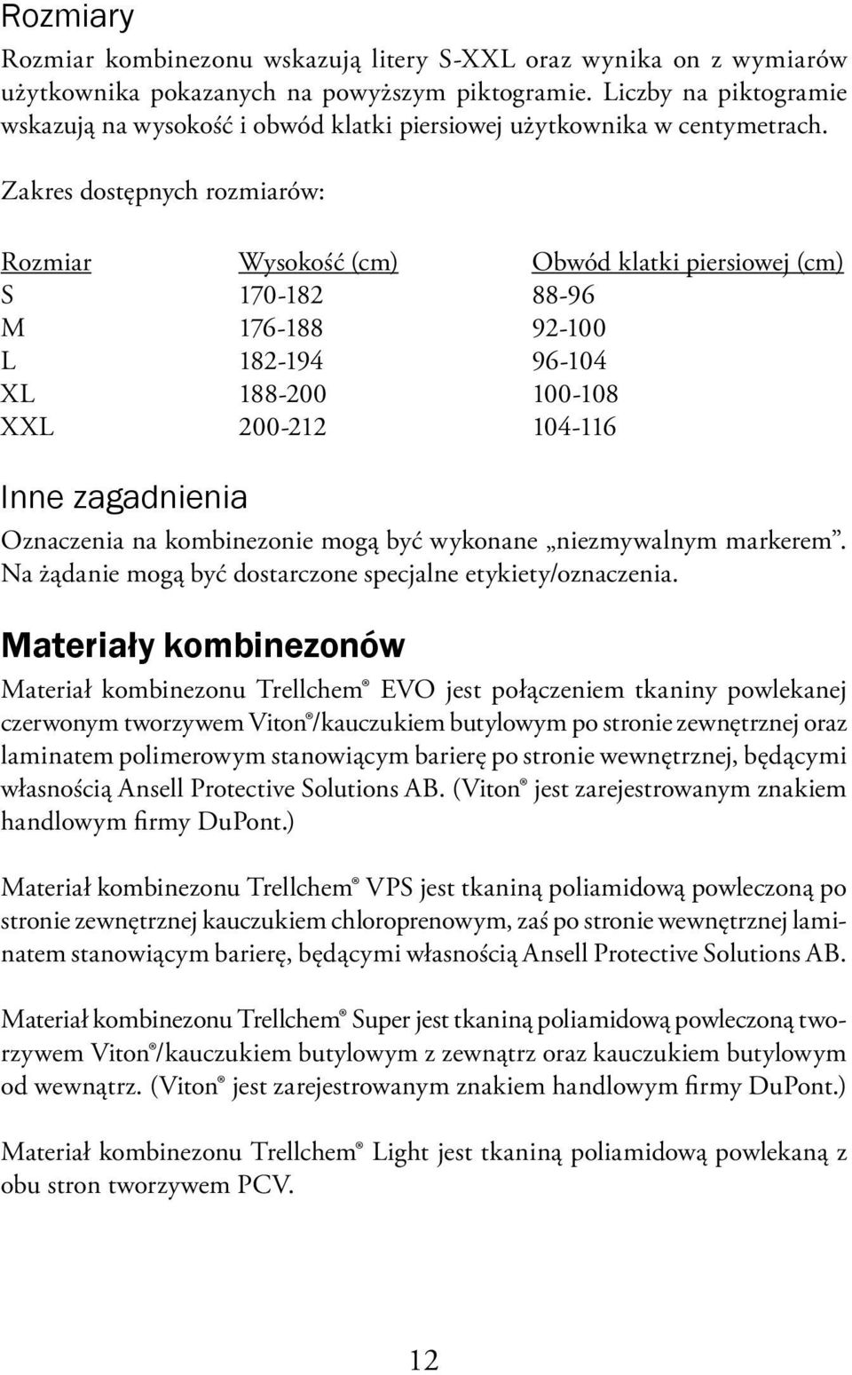 Zakres dostępnych rozmiarów: Rozmiar Wysokość (cm) Obwód klatki piersiowej (cm) S 170-182 88-96 M 176-188 92-100 L 182-194 96-104 XL 188-200 100-108 XXL 200-212 104-116 Inne zagadnienia Oznaczenia na