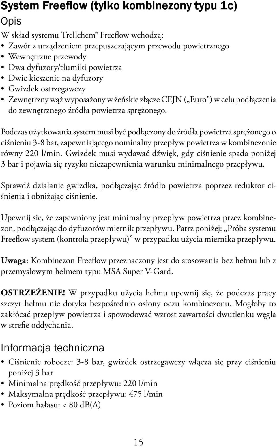 Podczas użytkowania system musi być podłączony do źródła powietrza sprężonego o ciśnieniu 3-8 bar, zapewniającego nominalny przepływ powietrza w kombinezonie równy 220 l/min.