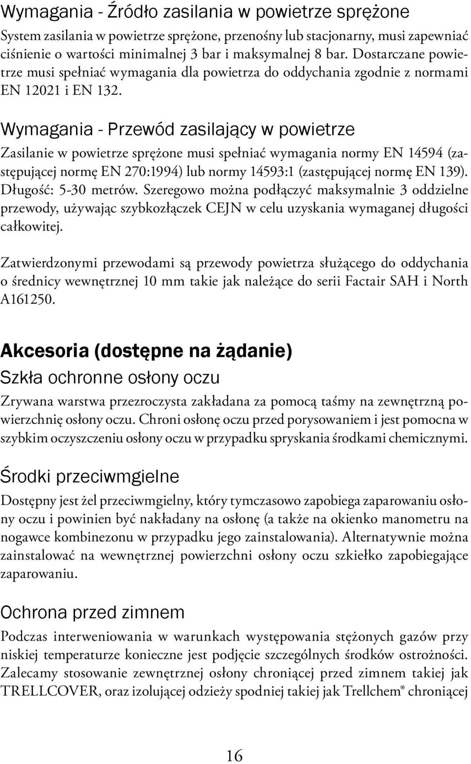 Wymagania - Przewód zasilający w powietrze Zasilanie w powietrze sprężone musi spełniać wymagania normy EN 14594 (zastępującej normę EN 270:1994) lub normy 14593:1 (zastępującej normę EN 139).