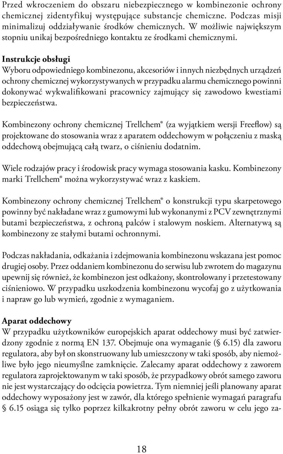 Instrukcje obsługi Wyboru odpowiedniego kombinezonu, akcesoriów i innych niezbędnych urządzeń ochrony chemicznej wykorzystywanych w przypadku alarmu chemicznego powinni dokonywać wykwalifikowani