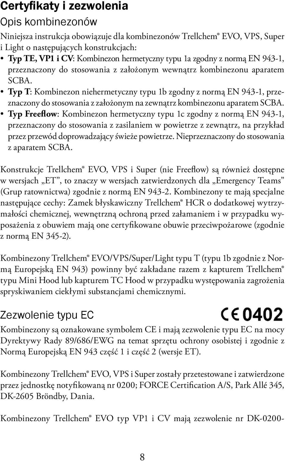 Typ T: Kombinezon niehermetyczny typu 1b zgodny z normą EN 943-1, przeznaczony do stosowania z założonym na zewnątrz kombinezonu aparatem SCBA.