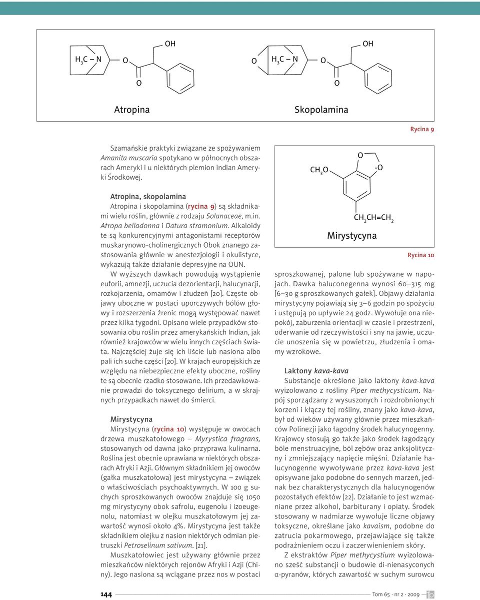 Alkaloidy te są konkurencyjnymi antagonistami receptorów muskarynowo-cholinergicznych bok znanego zastosowania głównie w anestezjologii i okulistyce, wykazują także działanie depresyjne na U.