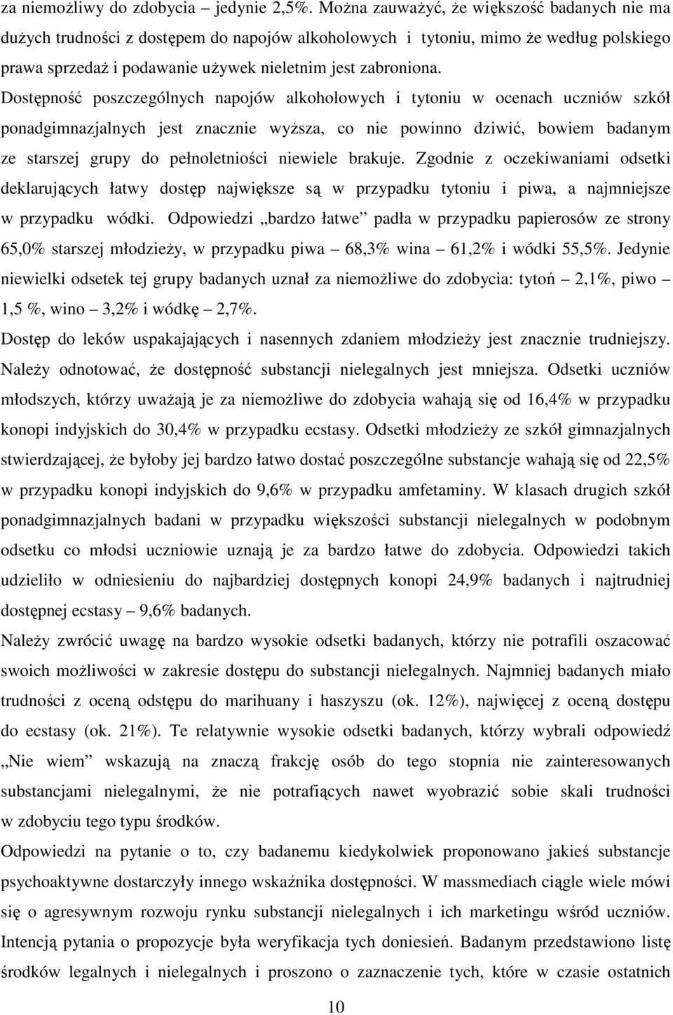 Dostępność poszczególnych napojów alkoholowych i tytoniu w ocenach uczniów szkół ponadgimnazjalnych jest znacznie wyŝsza, co nie powinno dziwić, bowiem badanym ze starszej grupy do pełnoletniości