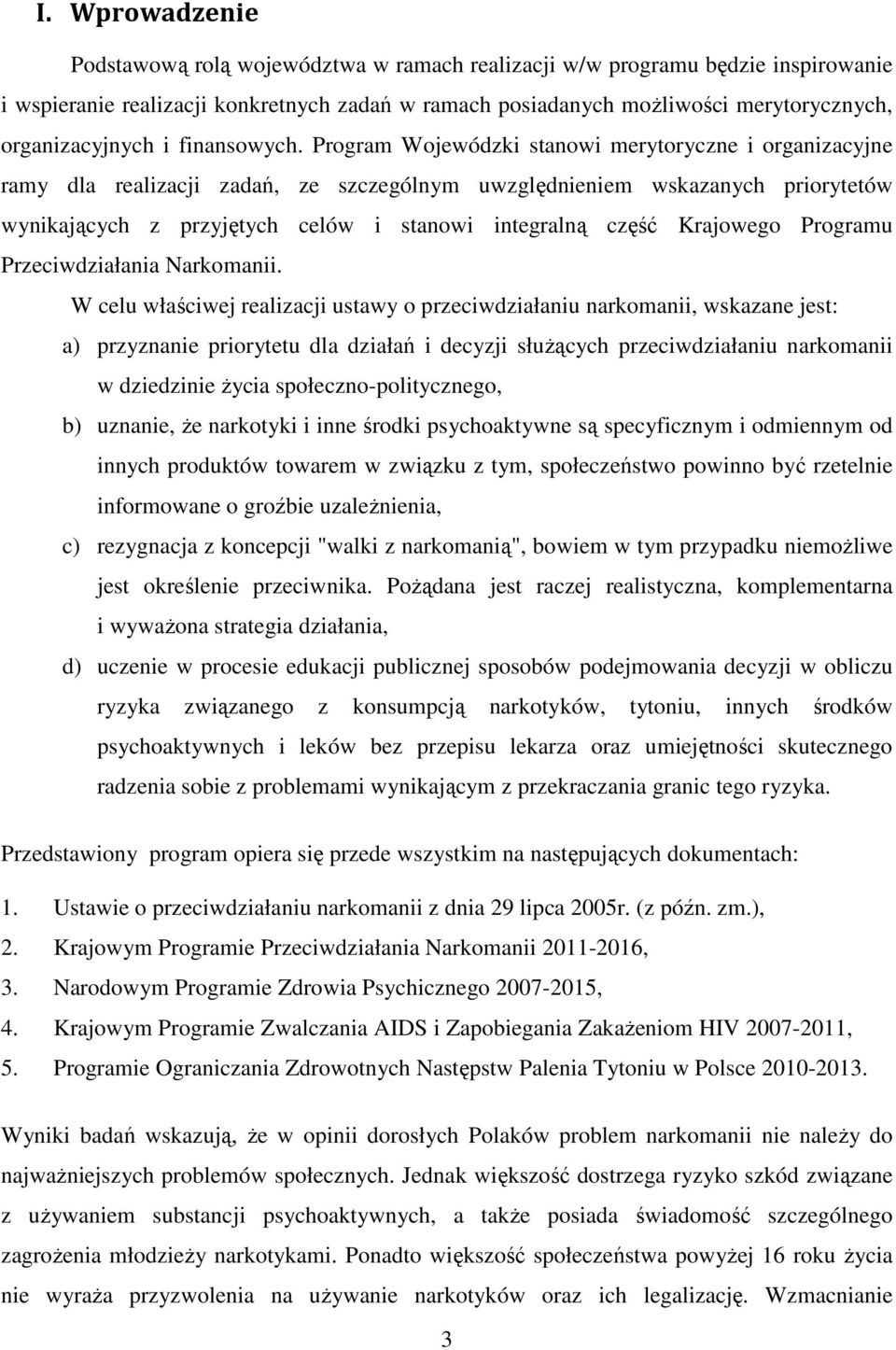 Program Wojewódzki stanowi merytoryczne i organizacyjne ramy dla realizacji zadań, ze szczególnym uwzględnieniem wskazanych priorytetów wynikających z przyjętych celów i stanowi integralną część