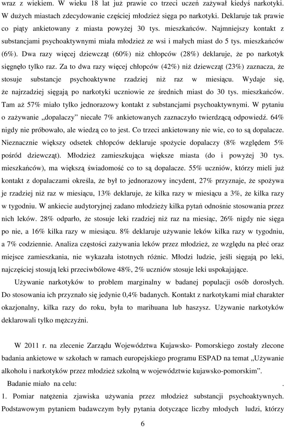 Dwa razy więcej dziewcząt (60%) niŝ chłopców (28%) deklaruje, Ŝe po narkotyk sięgnęło tylko raz.