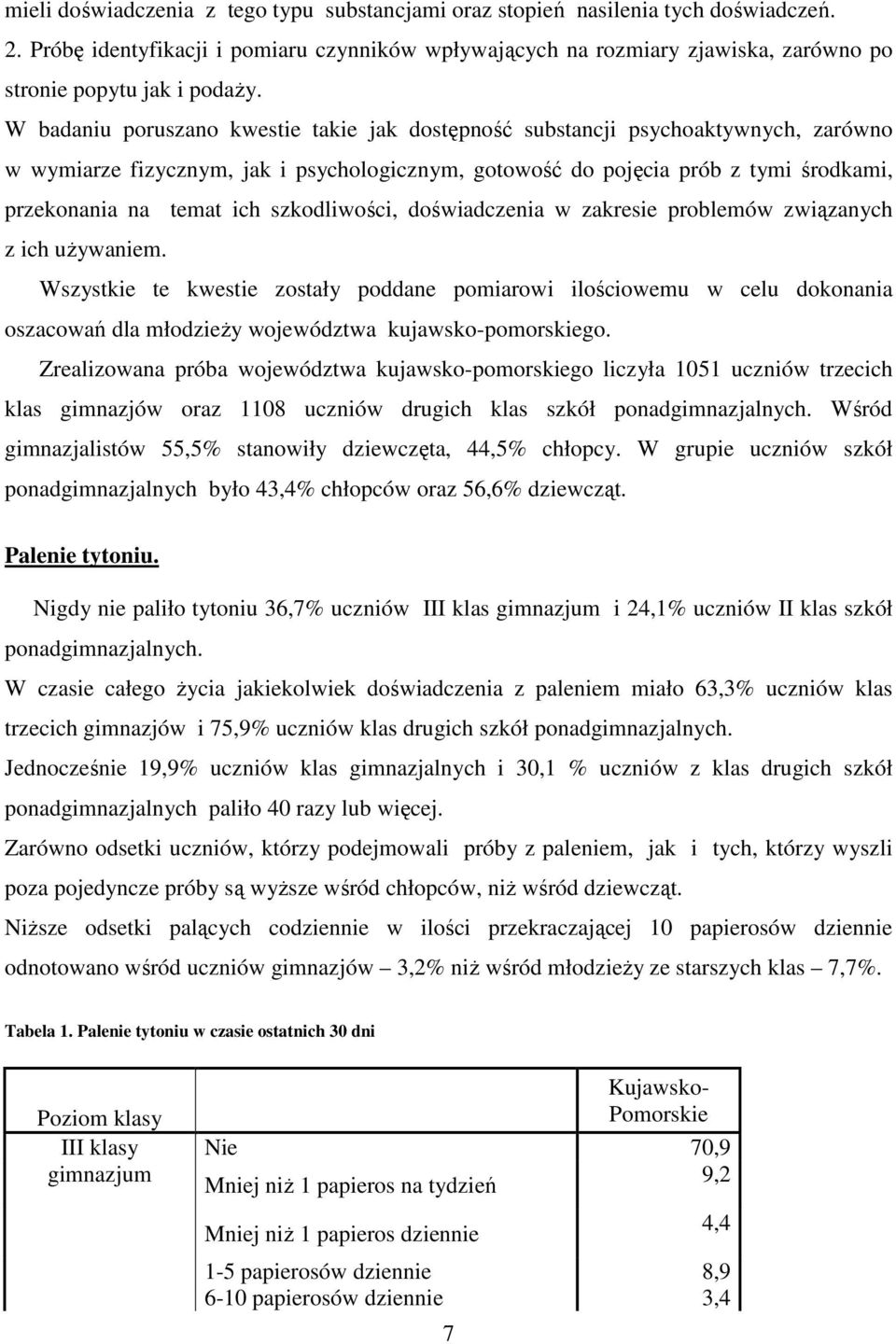 W badaniu poruszano kwestie takie jak dostępność substancji psychoaktywnych, zarówno w wymiarze fizycznym, jak i psychologicznym, gotowość do pojęcia prób z tymi środkami, przekonania na temat ich