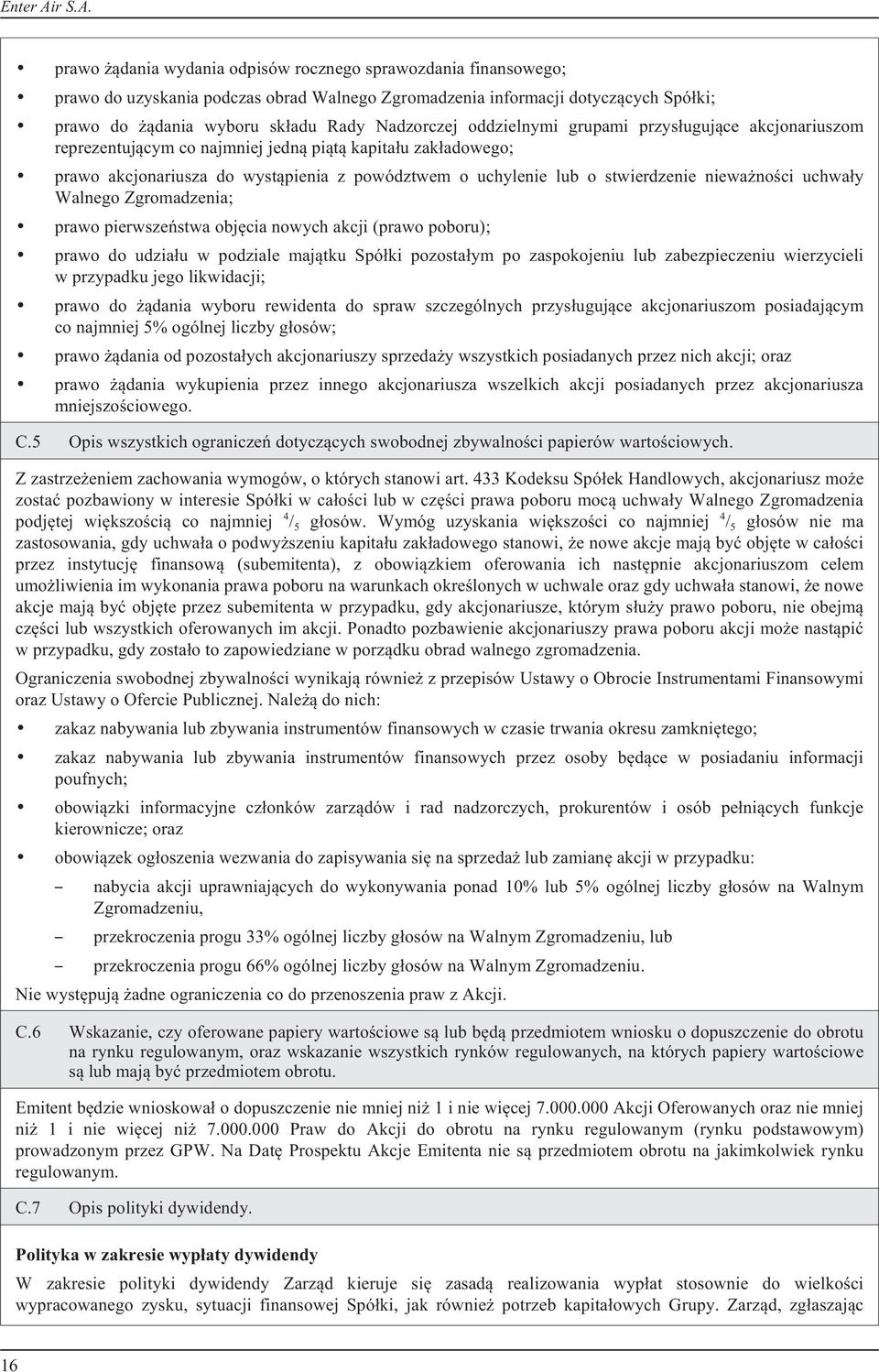 noœci uchwa³y Walnego Zgromadzenia; prawo pierwszeñstwa objêcia nowych akcji (prawo poboru); prawo do udzia³u w podziale maj¹tku Spó³ki pozosta³ym po zaspokojeniu lub zabezpieczeniu wierzycieli w