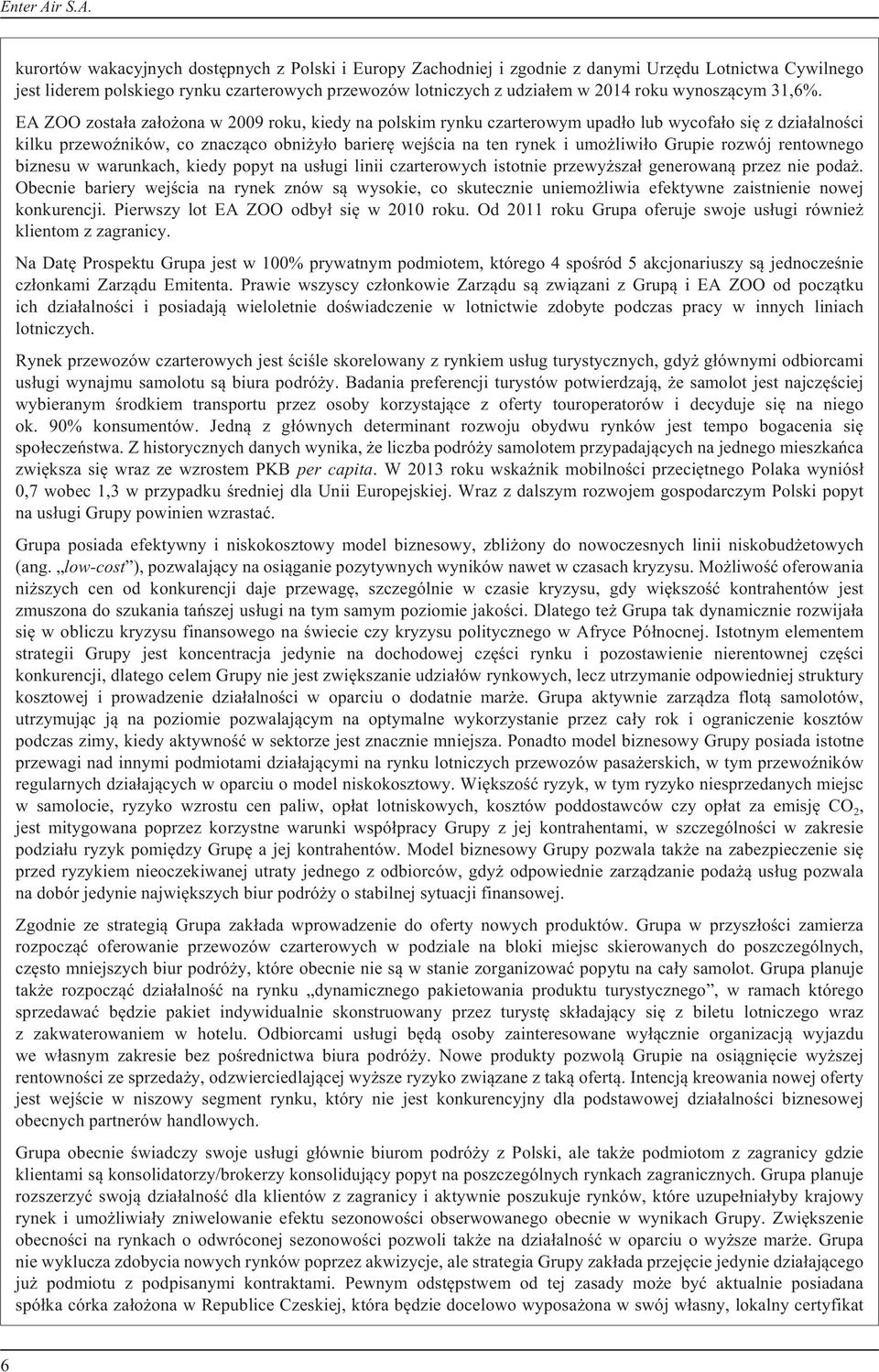 EA ZOO zosta³a za³o ona w 2009 roku, kiedy na polskim rynku czarterowym upad³o lub wycofa³o siê z dzia³alnoœci kilku przewoÿników, co znacz¹co obni y³o barierê wejœcia na ten rynek i umo liwi³o