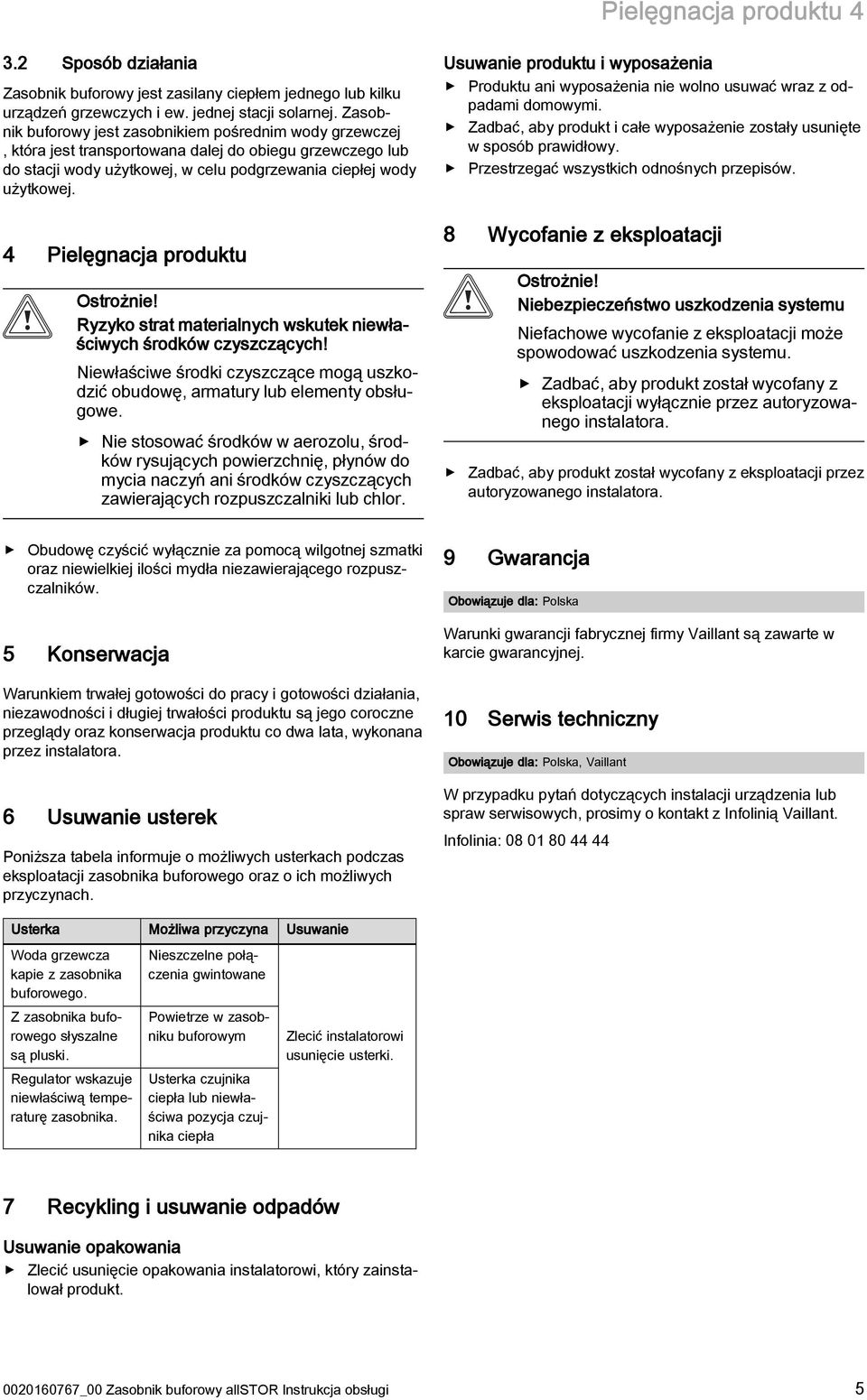 4 Pielęgnacja produktu Ostrożnie! Ryzyko strat materialnych wskutek niewłaściwych środków czyszczących! Niewłaściwe środki czyszczące mogą uszkodzić obudowę, armatury lub elementy obsługowe.