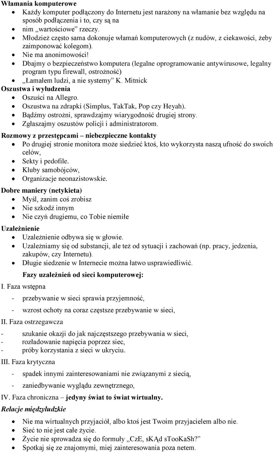 Dbajmy o bezpieczeństwo komputera (legalne oprogramowanie antywirusowe, legalny program typu firewall, ostrożność) Łamałem ludzi, a nie systemy K. Mitnick Oszustwa i wyłudzenia Oszuści na Allegro.